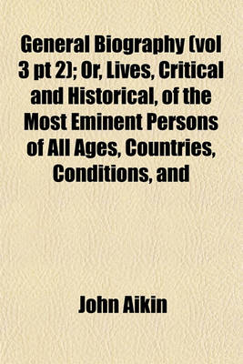 Book cover for General Biography (Vol 3 PT 2); Or, Lives, Critical and Historical, of the Most Eminent Persons of All Ages, Countries, Conditions, and