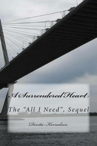 Cover of A Surrendered Heart, (The All I Need, Sequel)