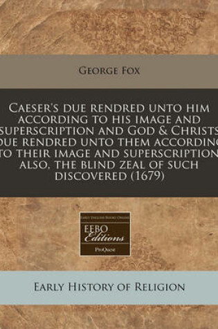Cover of Caeser's Due Rendred Unto Him According to His Image and Superscription and God & Christs Due Rendred Unto Them According to Their Image and Superscription