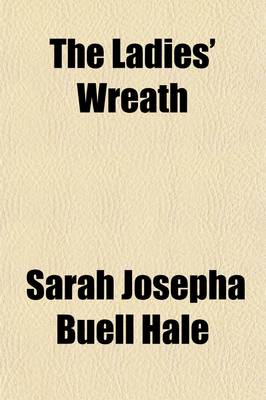 Book cover for The Ladies' Wreath; A Selection from the Female Poetic Writers of England and America with Original Notices and Notes Prepared Especially for Young Ladies a Gift Book for All Seasons