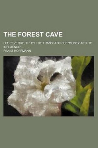 Cover of The Forest Cave; Or, Revenge, Tr. by the Translator of 'Money and Its Influence'.