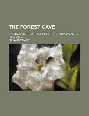 Book cover for The Forest Cave; Or, Revenge, Tr. by the Translator of 'Money and Its Influence'.