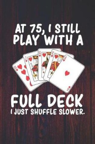 Cover of At 75 I Still Play With a Full Deck I Just Shuffle Slower