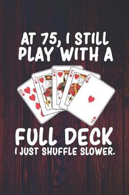 Book cover for At 75 I Still Play With a Full Deck I Just Shuffle Slower