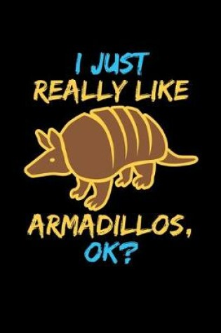 Cover of I Just Really Like Armadillos, Ok?