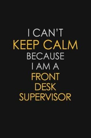 Cover of I Can't Keep Calm Because I Am A Front Desk Supervisor