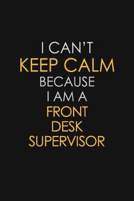 Book cover for I Can't Keep Calm Because I Am A Front Desk Supervisor