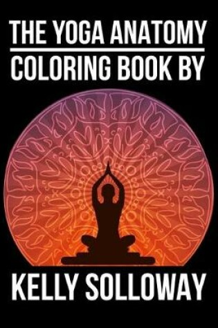 Cover of The Yoga Anatomy Coloring Book By Kelly Solloway