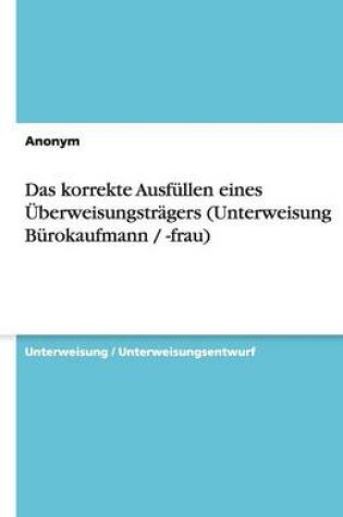 Cover of Das korrekte Ausfüllen eines Überweisungsträgers (Unterweisung Bürokaufmann / -frau)