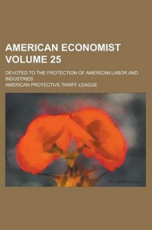 Cover of American Economist; Devoted to the Protection of American Labor and Industries Volume 25