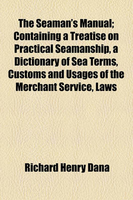 Book cover for The Seaman's Manual; Containing a Treatise on Practical Seamanship, a Dictionary of Sea Terms, Customs and Usages of the Merchant Service, Laws
