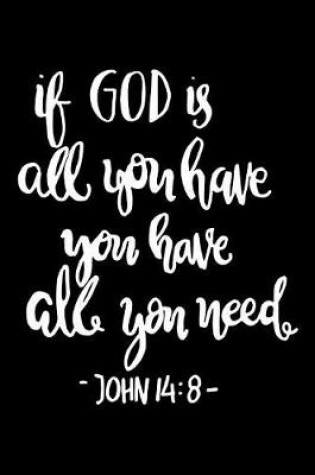 Cover of If God is all you have you have all you need John 14