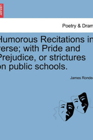 Cover of Humorous Recitations in Verse; With Pride and Prejudice, or Strictures on Public Schools.