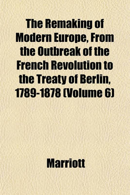 Book cover for The Remaking of Modern Europe, from the Outbreak of the French Revolution to the Treaty of Berlin, 1789-1878 (Volume 6)