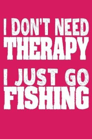 Cover of I Don't Need Therapy I Just Go Fishing