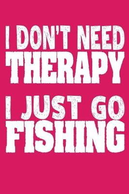 Book cover for I Don't Need Therapy I Just Go Fishing