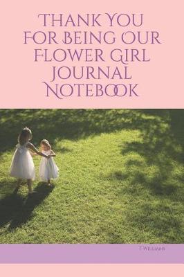 Book cover for Thank You For Being Our Flower Girl Journal Notebook
