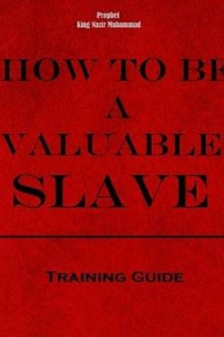 Cover of How To Be A Valuable Slave