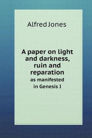 Cover of A paper on light and darkness, ruin and reparation as manifested in Genesis I