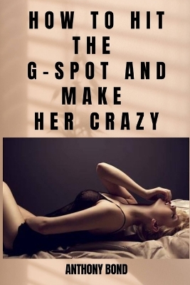 Book cover for How to Hit the G-Spot and Make Her Crazy