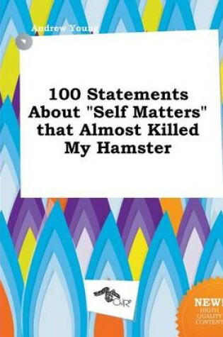 Cover of 100 Statements about Self Matters That Almost Killed My Hamster