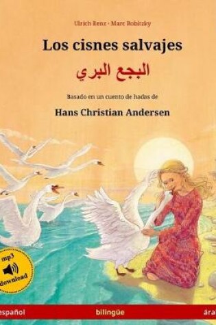 Cover of Los cisnes salvajes - Albagaa Albary. Libro bilingue para ninos adaptado de un cuento de hadas de Hans Christian Andersen (espanol - arabe)