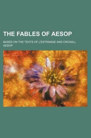 Cover of The Fables of Aesop; Based on the Texts of L'Estrange and Croxall