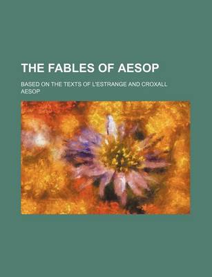 Book cover for The Fables of Aesop; Based on the Texts of L'Estrange and Croxall