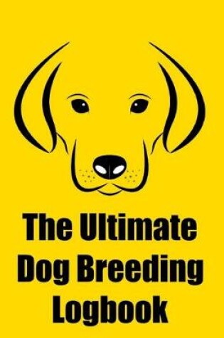 Cover of The Ultimate Dog Breeding Logbook