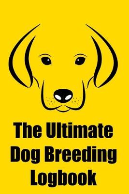 Book cover for The Ultimate Dog Breeding Logbook