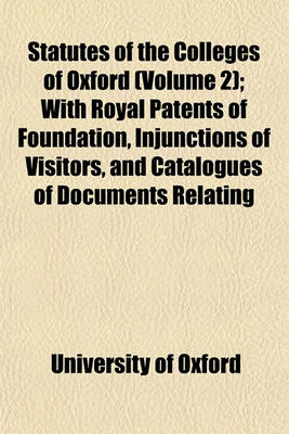 Book cover for Statutes of the Colleges of Oxford (Volume 2); With Royal Patents of Foundation, Injunctions of Visitors, and Catalogues of Documents Relating