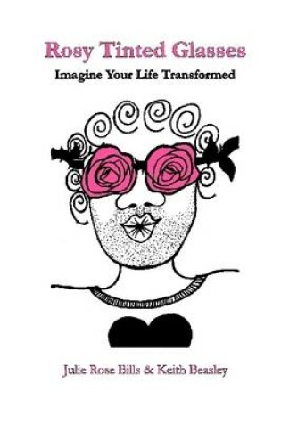 Cover of Rosy Tinted Glasses: Imagine Your Life Transformed