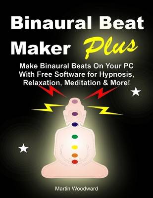 Book cover for Binaural Beat Maker Plus - Make Binaural Beats On Your PC (With Free Software) for Hypnosis, Relaxation, Meditation & More!