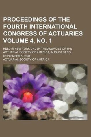 Cover of Proceedings of the Fourth International Congress of Actuaries Volume 4, No. 1; Held in New York Under the Auspices of the Actuarial Society of America, August 31 to September 5, 1903