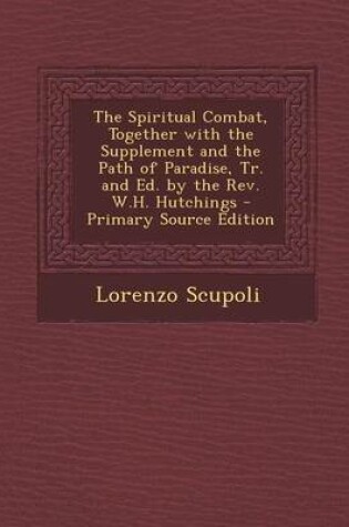 Cover of The Spiritual Combat, Together with the Supplement and the Path of Paradise, Tr. and Ed. by the REV. W.H. Hutchings - Primary Source Edition