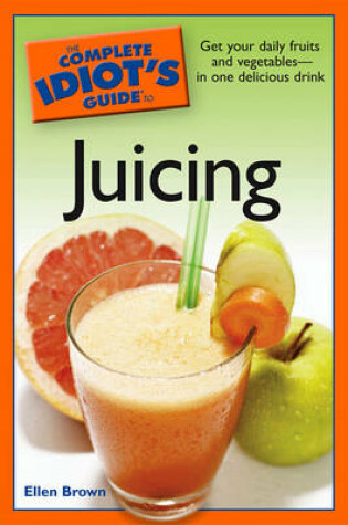 Cover of The Complete Idiot's Guide to Juicing