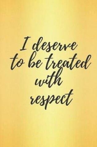 Cover of I Deserve to Be Treated with Respect