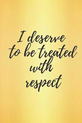 Book cover for I Deserve to Be Treated with Respect