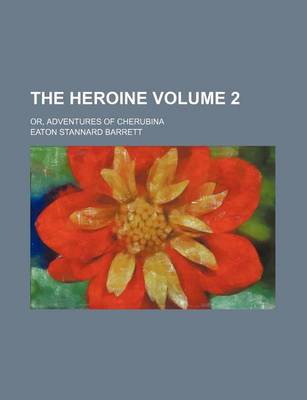 Book cover for The Heroine Volume 2; Or, Adventures of Cherubina