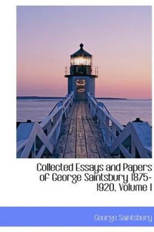 Cover of Collected Essays and Papers of George Saintsbury 1875-1920, Volume I