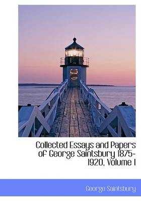 Book cover for Collected Essays and Papers of George Saintsbury 1875-1920, Volume I