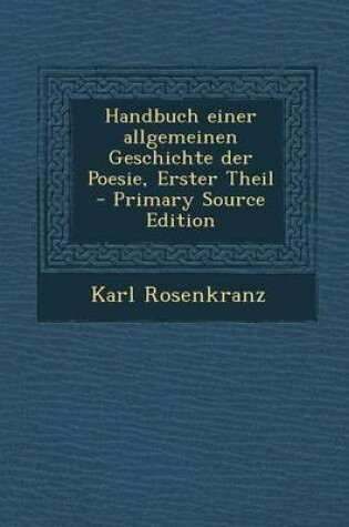 Cover of Handbuch Einer Allgemeinen Geschichte Der Poesie, Erster Theil - Primary Source Edition