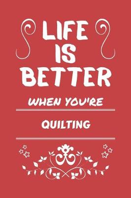 Book cover for Life Is Better When You're Quilting