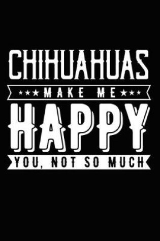 Cover of Chihuahuas Make Me Happy You, Not So Much