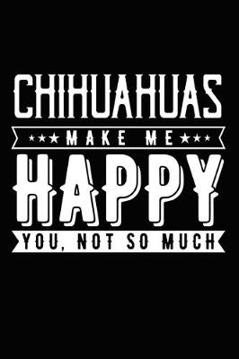 Book cover for Chihuahuas Make Me Happy You, Not So Much