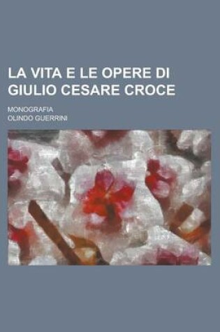 Cover of La Vita E Le Opere Di Giulio Cesare Croce; Monografia