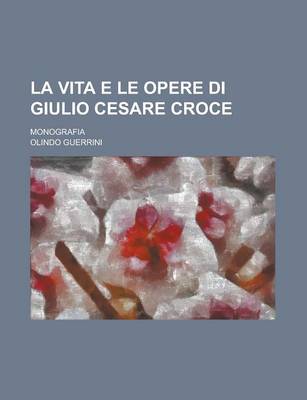 Book cover for La Vita E Le Opere Di Giulio Cesare Croce; Monografia