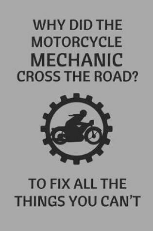 Cover of Why Did the Motorcycle Mechanic Cross the Road? to Fix All the Things You Can't