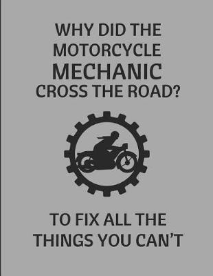 Book cover for Why Did the Motorcycle Mechanic Cross the Road? to Fix All the Things You Can't