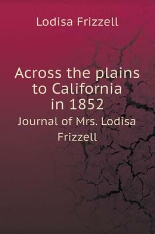 Cover of Across the plains to California in 1852 Journal of Mrs. Lodisa Frizzell